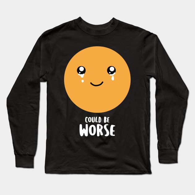 Could be worse - Funny but also sad Long Sleeve T-Shirt by Made by Popular Demand